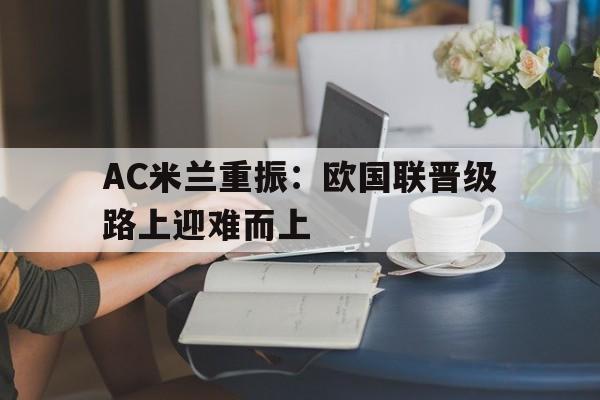 AC米兰重振：欧国联晋级路上迎难而上的简单介绍